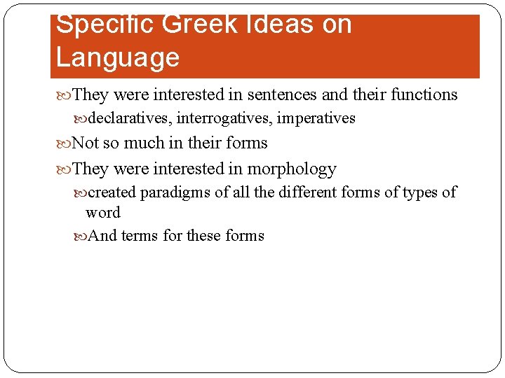 Specific Greek Ideas on Language They were interested in sentences and their functions declaratives,