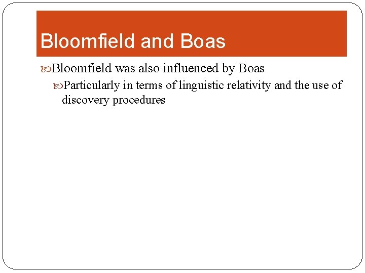Bloomfield and Boas Bloomfield was also influenced by Boas Particularly in terms of linguistic