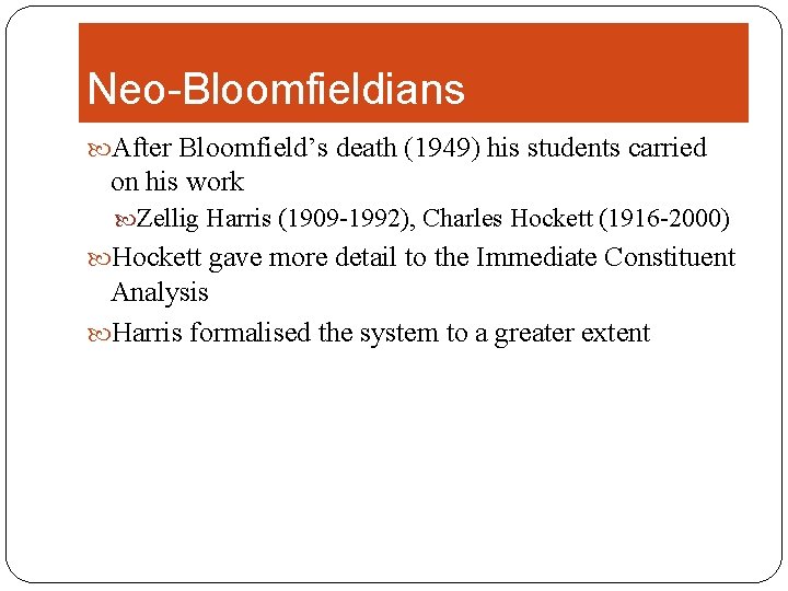 Neo-Bloomfieldians After Bloomfield’s death (1949) his students carried on his work Zellig Harris (1909