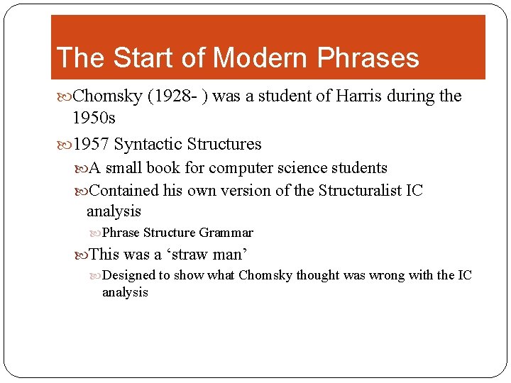 The Start of Modern Phrases Chomsky (1928 - ) was a student of Harris