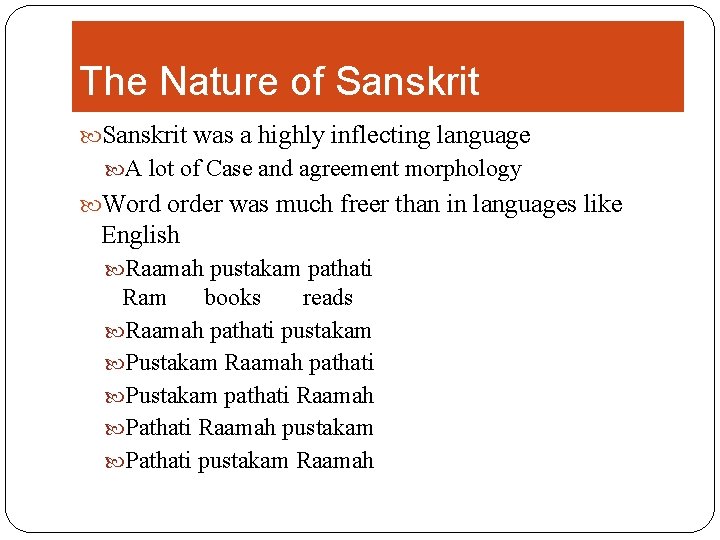 The Nature of Sanskrit was a highly inflecting language A lot of Case and