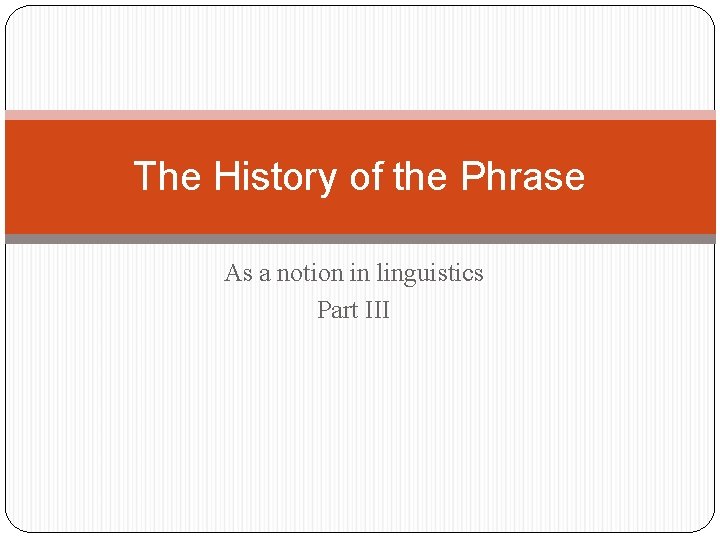 The History of the Phrase As a notion in linguistics Part III 