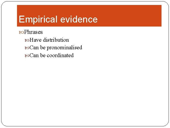 Empirical evidence Phrases Have distribution Can be pronominalised Can be coordinated 
