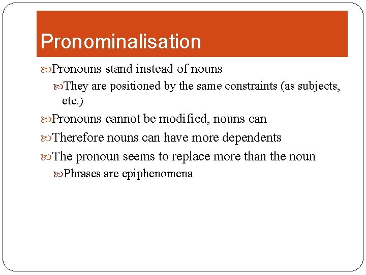 Pronominalisation Pronouns stand instead of nouns They are positioned by the same constraints (as