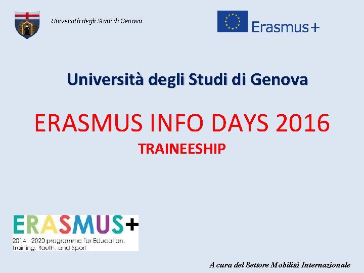 Università degli Studi di Genova ERASMUS INFO DAYS 2016 TRAINEESHIP A cura del Settore