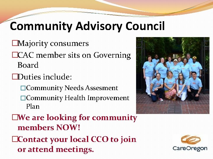 Community Advisory Council �Majority consumers �CAC member sits on Governing Board �Duties include: �Community