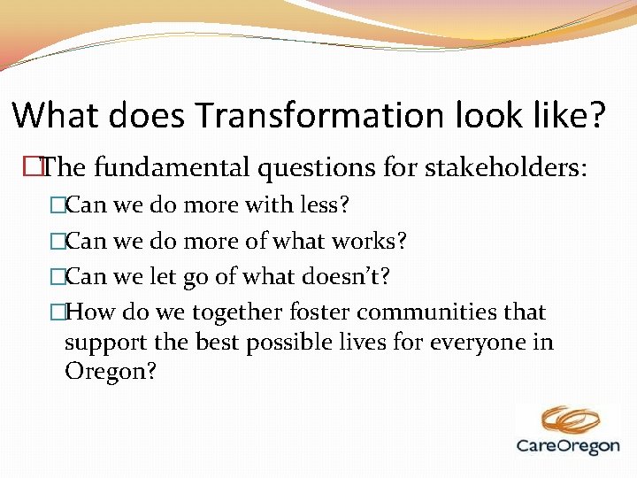 What does Transformation look like? �The fundamental questions for stakeholders: �Can we do more