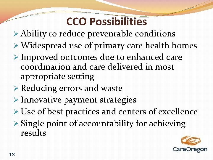 CCO Possibilities Ø Ability to reduce preventable conditions Ø Widespread use of primary care
