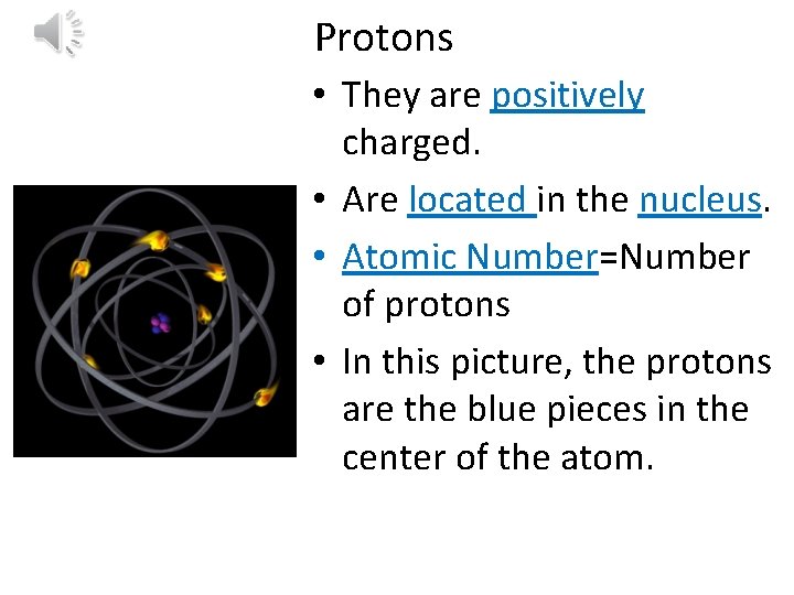 Protons • They are positively charged. • Are located in the nucleus. • Atomic