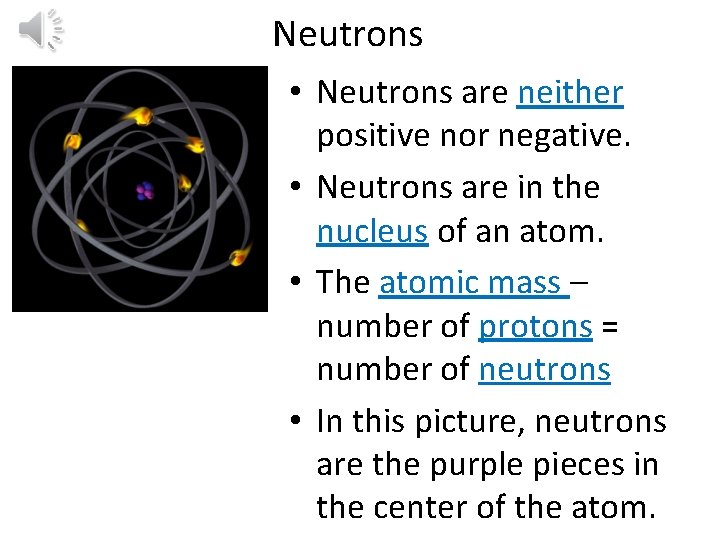 Neutrons • Neutrons are neither positive nor negative. • Neutrons are in the nucleus