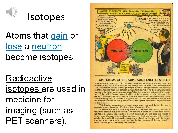 Isotopes Atoms that gain or lose a neutron become isotopes. Radioactive isotopes are used