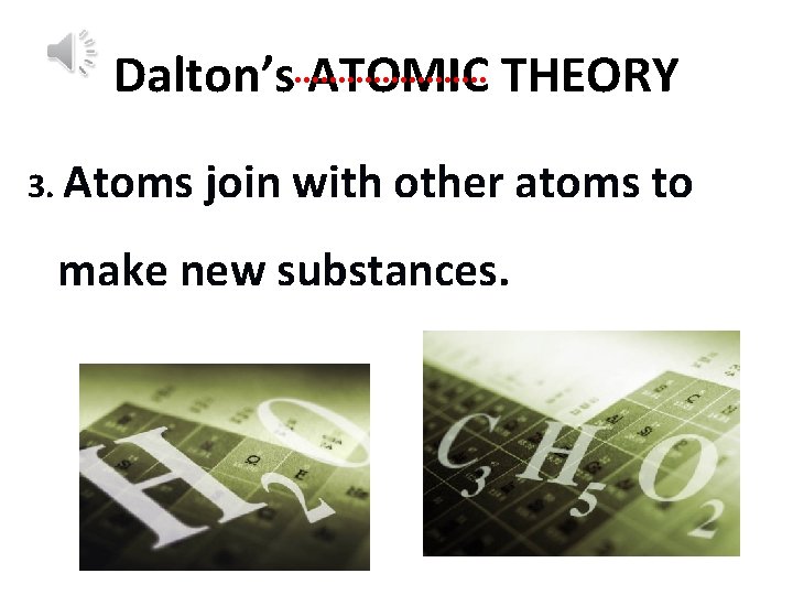 Dalton’s ATOMIC THEORY 3. Atoms join with other atoms to make new substances. 