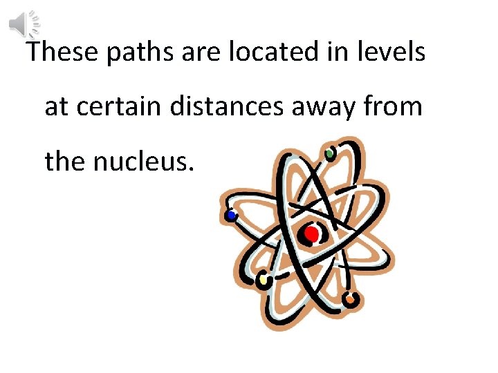 These paths are located in levels at certain distances away from the nucleus. 