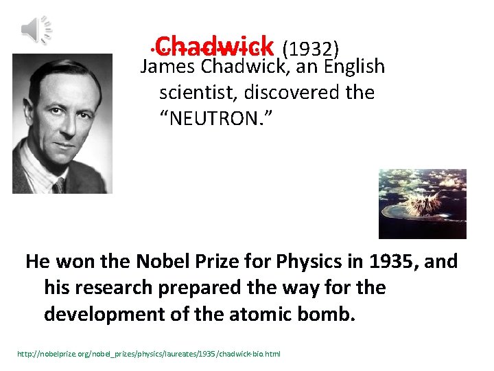 Chadwick (1932) James Chadwick, an English scientist, discovered the “NEUTRON. ” He won the