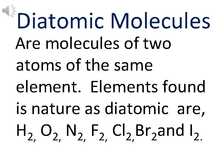 Diatomic Molecules Are molecules of two atoms of the same element. Elements found is