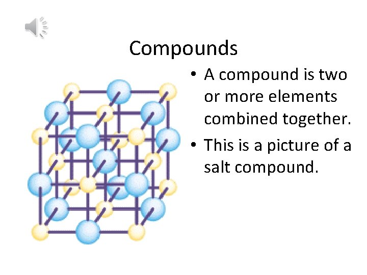 Compounds • A compound is two or more elements combined together. • This is