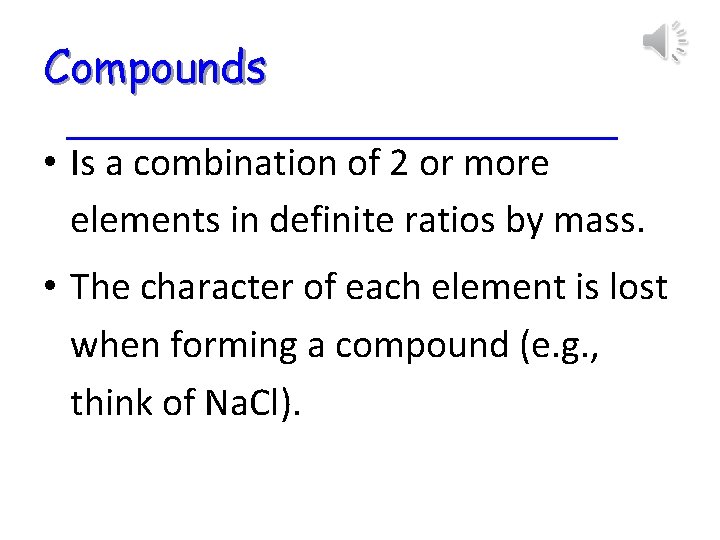 Compounds • Is a combination of 2 or more elements in definite ratios by