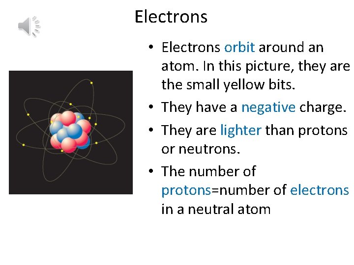 Electrons • Electrons orbit around an atom. In this picture, they are the small