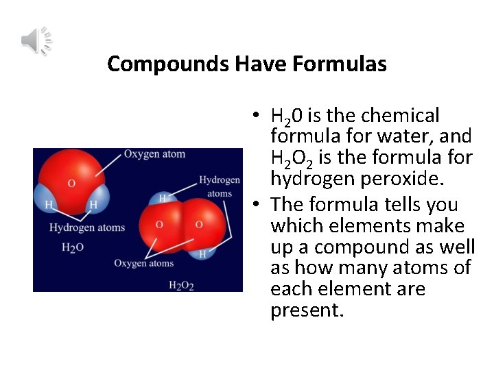 Compounds Have Formulas • H 20 is the chemical formula for water, and H