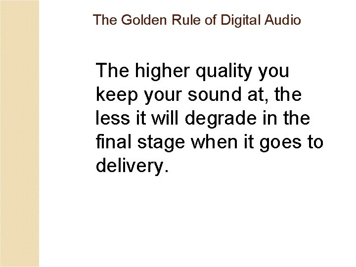 The Golden Rule of Digital Audio The higher quality you keep your sound at,