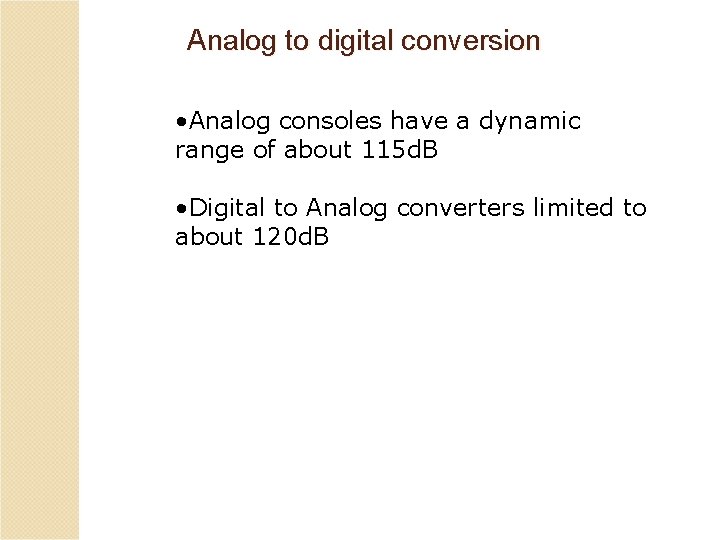 Analog to digital conversion • Analog consoles have a dynamic range of about 115
