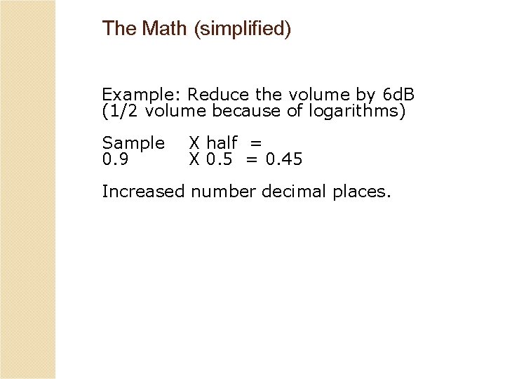 The Math (simplified) Example: Reduce the volume by 6 d. B (1/2 volume because