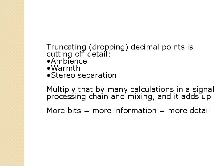 Truncating (dropping) decimal points is cutting off detail: • Ambience • Warmth • Stereo