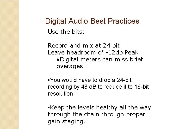 Digital Audio Best Practices Use the bits: Record and mix at 24 bit Leave