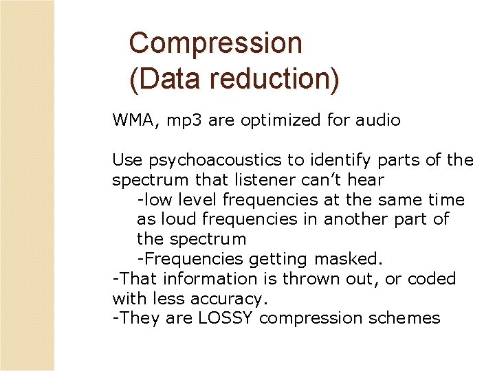 Compression (Data reduction) WMA, mp 3 are optimized for audio Use psychoacoustics to identify