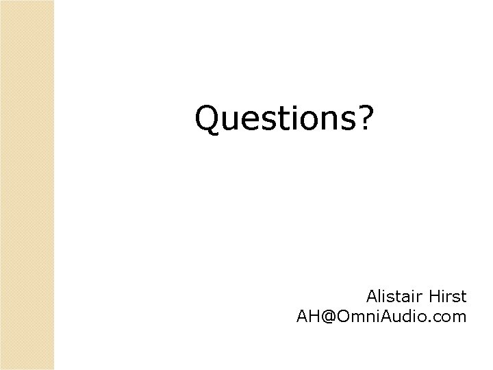 Questions? Alistair Hirst AH@Omni. Audio. com 