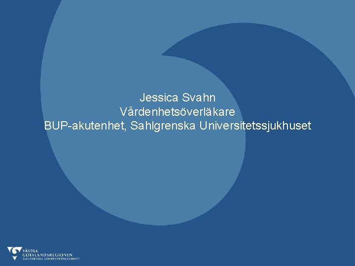 Jessica Svahn Vårdenhetsöverläkare BUP-akutenhet, Sahlgrenska Universitetssjukhuset 