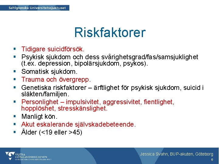 Riskfaktorer § Tidigare suicidförsök. § Psykisk sjukdom och dess svårighetsgrad/fas/samsjuklighet (t. ex. depression, bipolärsjukdom,