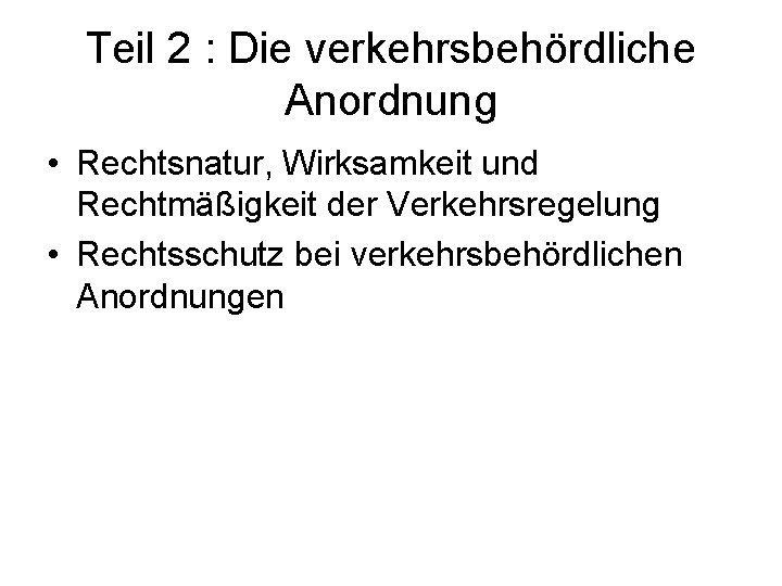 Teil 2 : Die verkehrsbehördliche Anordnung • Rechtsnatur, Wirksamkeit und Rechtmäßigkeit der Verkehrsregelung •