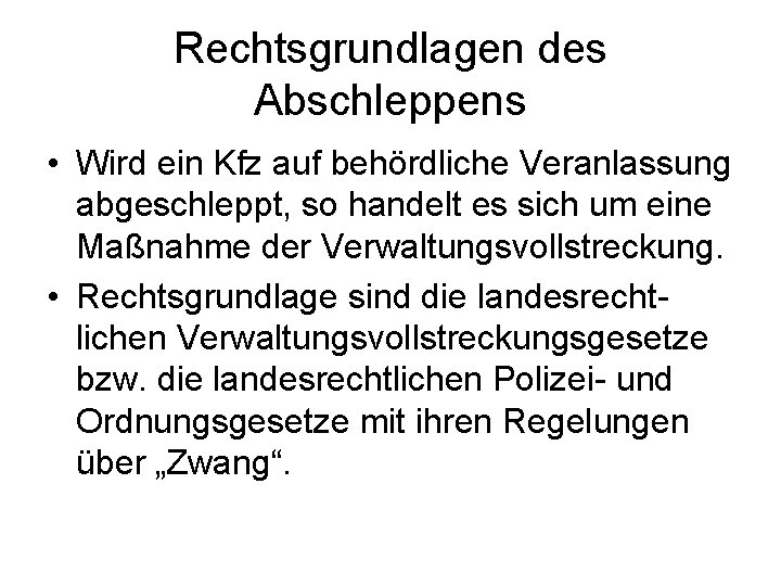 Rechtsgrundlagen des Abschleppens • Wird ein Kfz auf behördliche Veranlassung abgeschleppt, so handelt es