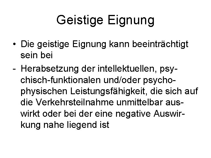 Geistige Eignung • Die geistige Eignung kann beeinträchtigt sein bei Herabsetzung der intellektuellen, psy