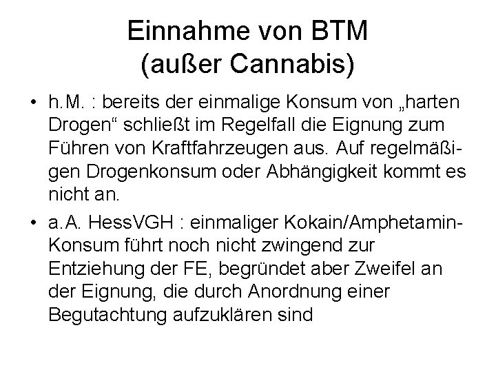 Einnahme von BTM (außer Cannabis) • h. M. : bereits der einmalige Konsum von