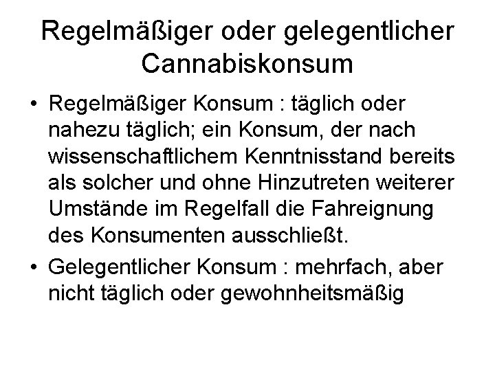 Regelmäßiger oder gelegentlicher Cannabiskonsum • Regelmäßiger Konsum : täglich oder nahezu täglich; ein Konsum,