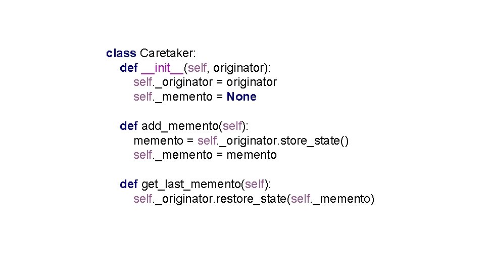 class Caretaker: def __init__(self, originator): self. _originator = originator self. _memento = None def