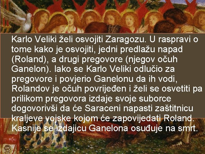 Karlo Veliki želi osvojiti Zaragozu. U raspravi o tome kako je osvojiti, jedni predlažu