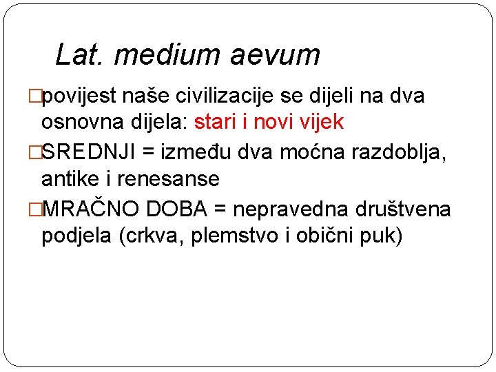 Lat. medium aevum �povijest naše civilizacije se dijeli na dva osnovna dijela: stari i