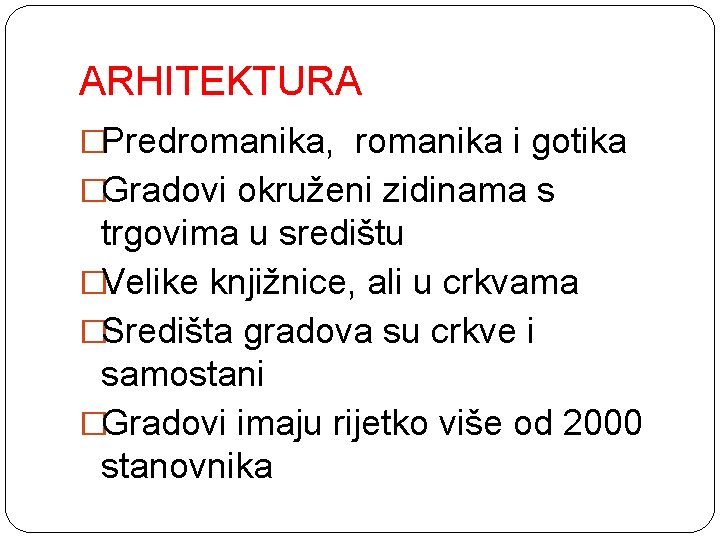 ARHITEKTURA �Predromanika, romanika i gotika �Gradovi okruženi zidinama s trgovima u središtu �Velike knjižnice,