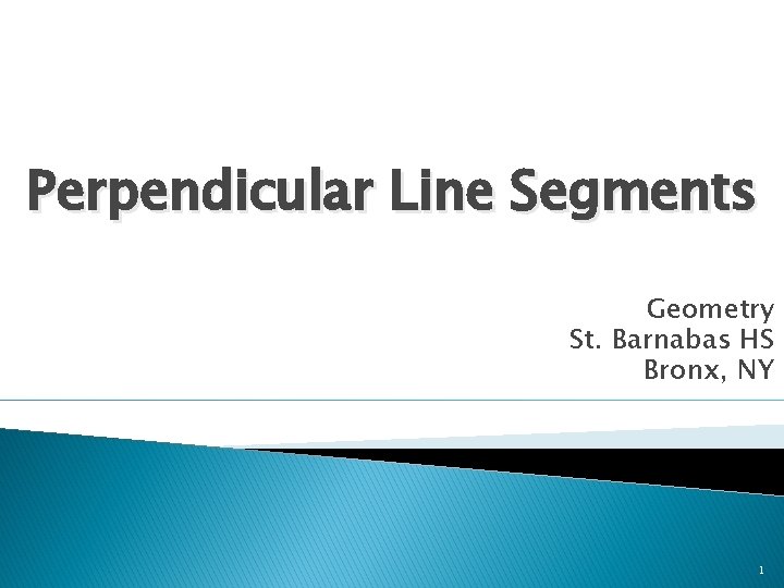 Perpendicular Line Segments Geometry St. Barnabas HS Bronx, NY 1 