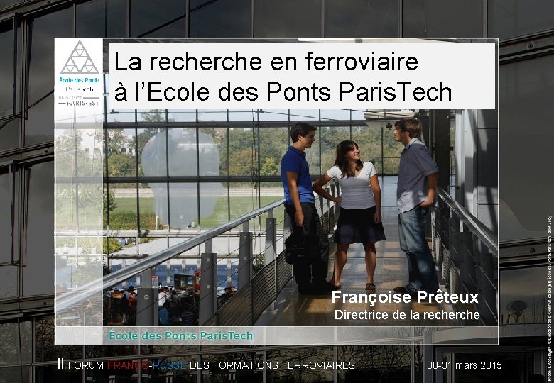 La recherche en ferroviaire à l’Ecole des Ponts Paris. Tech Françoise Prêteux Directrice de