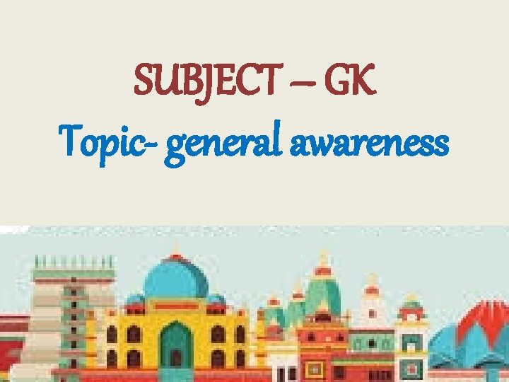 SUBJECT – GK Topic- general awareness 