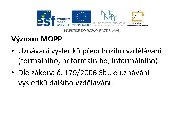 Význam MOPP • Uznávání výsledků předchozího vzdělávání (formálního, neformálního, informálního) • Dle zákona č.