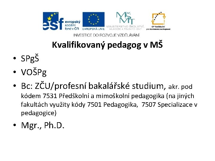 Kvalifikovaný pedagog v MŠ • SPgŠ • VOŠPg • Bc: ZČU/profesní bakalářské studium, akr.