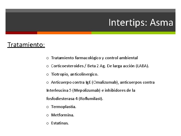 Intertips: Asma Tratamiento: o Tratamiento farmacológico y control ambiental o Corticoesteroides / Beta 2