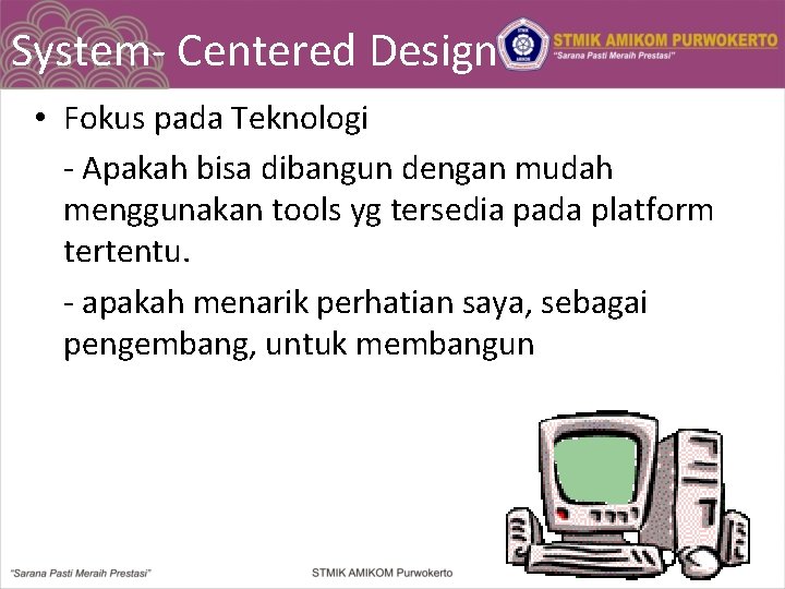 System- Centered Design • Fokus pada Teknologi - Apakah bisa dibangun dengan mudah menggunakan