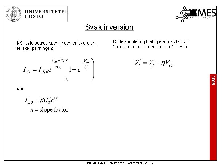Svak inversjon Når gate source spenningen er lavere enn terskelspenningen: Korte kanaler og kraftig