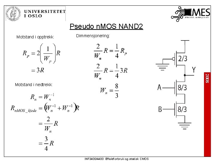 Pseudo n. MOS NAND 2 Motstand i opptrekk: Dimmensjonering: 2008 Motstand i nedtrekk: INF